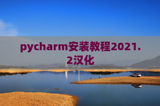 pycharm安装教程2021.2汉化